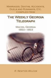bokomslag Marriages, Deaths, Accidents, Duels and Runaways, Etc., Compiled from the Weekly Georgia Telegraph, Macon, Georgia, 1850-1853