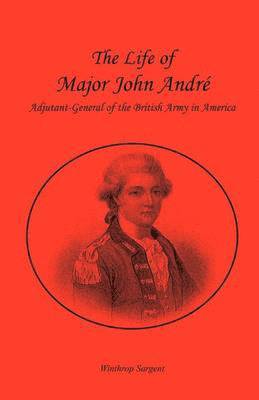 The Life of Major John Andr, Adjutant-General of the British Army in America 1