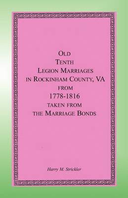 Old Tenth Legion Marriages in Rockingham County, Virginia from 1778-1816 taken from the Marriage Bonds 1
