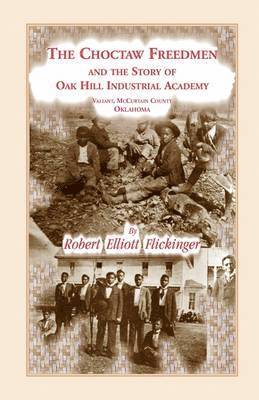 The Choctaw Freedmen and the Story of Oak Hill Industrial Academy, Valiant, McCurtain County, Oklahoma, Now Called the Alice Lee Elliott Memorial. Inc 1