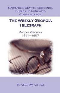 bokomslag Marriages, Deaths, Accidents, Duels and Runaways, Etc., Compiled from the Weekly Georgia Telegraph, Macon, Georgia, 1854-1857