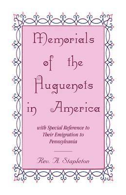 Memorials of the Huguenots in America, with Special Reference to their Emigration to Pennsylvania