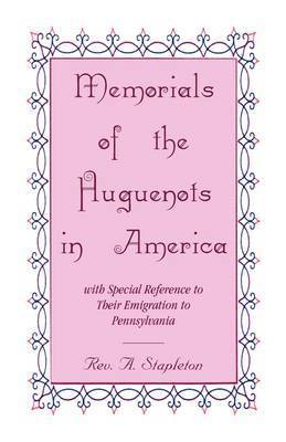 Memorials of the Huguenots in America, with Special Reference to their Emigration to Pennsylvania 1