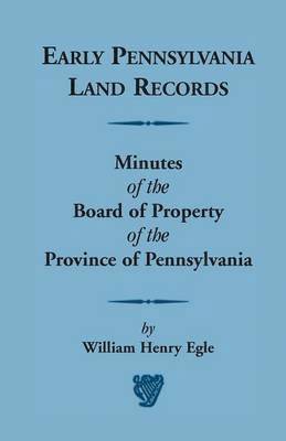 Early Pennsylvania Land Records Minutes of the Board of Property of the Province of Pennsylvania 1