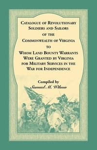 bokomslag Catalogue of Revolutionary Soldiers and Sailors of the Commonwealth of Virginia To Whom Land Bounty Warrants Were Granted by Virginia for Military Services in The War For Independence