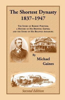 bokomslag The Shortest Dynasty, 1837-1947. The Story of Robert Portner; a history of his brewing empire; and the story of his beloved Annaburg. 2nd Edition