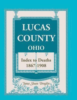 bokomslag Lucas County, Ohio, Index to Deaths 1867-1908