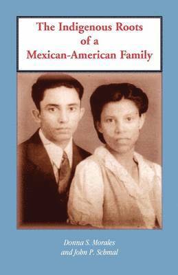 Donna S Morales, John P Schmal, Donna S. Morales, John P. Schmal - Indigenous Roots of a Mexican-American Family, Häftad