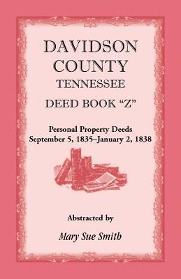 Mary Sue Smith - Davidson County, Tennessee Deed Book Z, Personal Property Deeds, September 5, 1835- January 2, 1838, Häftad