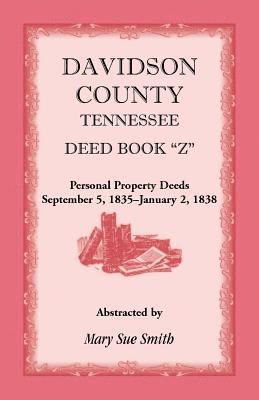 Davidson County, Tennessee Deed Book Z, Personal Property Deeds, September 5, 1835- January 2, 1838 1