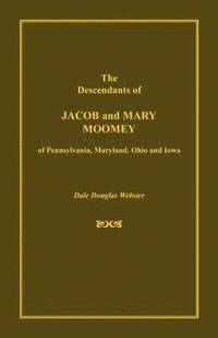 bokomslag The Descendants of Jacob and Mary Moomey of Pennsylvania, Maryland, Ohio, and Iowa