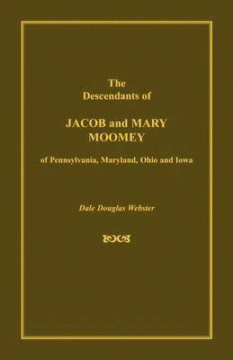 bokomslag The Descendants of Jacob and Mary Moomey of Pennsylvania, Maryland, Ohio, and Iowa