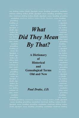 Paul Drake - What Did They Mean By That? A Dictionary of Historical and Genealogical Terms, Old and New, Inbunden