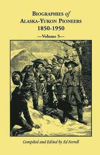 bokomslag Biographies of Alaska-Yukon Pioneers 1850-1950, Volume 5
