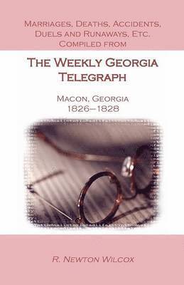 bokomslag Marriages, Deaths, Accidents, Duels and Runaways, Etc., Compiled from the Weekly Georgia Telegraph, Macon, Georgia, 1826-1828