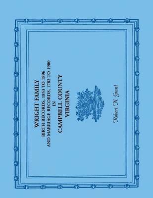 bokomslag Wright Family Birth Records, 1853 to 1896, and Marriage Records, 1782 to 1900, Campbell County, Virginia