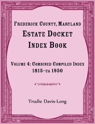 Trudie Davis-Long - Frederick County, Maryland Estate Docket Index Book, Volume 4, Häftad