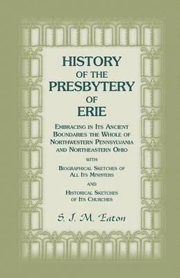 bokomslag History of the Presbytery of Erie, Embracing in Its Ancient Boundaries the Whole of Northwestern Pennsylvania and Northeastern Ohio