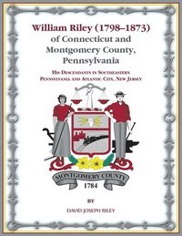 bokomslag William Riley (1798-1873) of Connecticut and Montgomery County, Pennsylvania