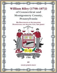 bokomslag William Riley (1798&#8210;1873) of Connecticut and Montgomery County, Pennsylvania