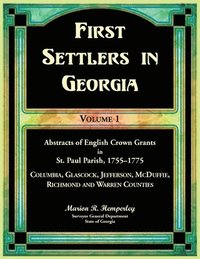 bokomslag First Settlers in Georgia Volume 1, Abstracts of English Crown Grants in St. Paul Parish,1755-1775. Columbia, Glascock, Jefferson, McDuffie, Richmond