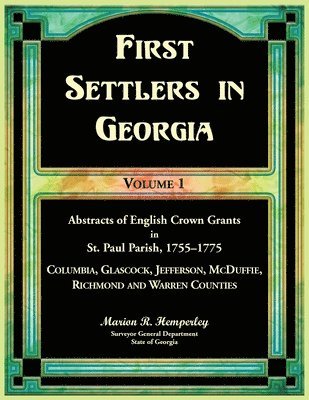 bokomslag First Settlers in Georgia Volume 1, Abstracts of English Crown Grants in St. Paul Parish,1755-1775. Columbia, Glascock, Jefferson, McDuffie, Richmond