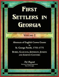 bokomslag First Settlers in Georgia, Volume 2, Abstracts of English Crown Grants in St. George Parish,1755-1775