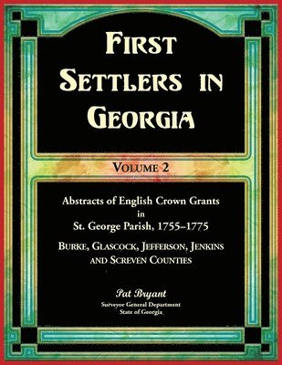 bokomslag First Settlers in Georgia, Volume 2, Abstracts of English Crown Grants in St. George Parish,1755-1775