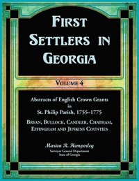 bokomslag First Settlers in Georgia, Volume 4, Abstracts of English Crown Grants in St. Philip Parish, 1755-1775. Bryan, Bullock, Candler, Chatham, Effingham and Jenkins Counties