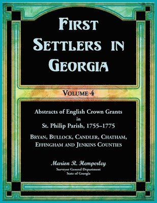 bokomslag First Settlers in Georgia, Volume 4, Abstracts of English Crown Grants in St. Philip Parish, 1755-1775