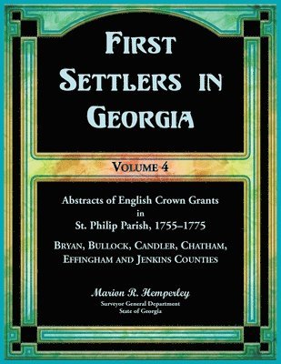 bokomslag First Settlers in Georgia, Volume 4, Abstracts of English Crown Grants in St. Philip Parish, 1755-1775