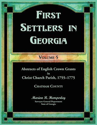 bokomslag First Settlers in Georgia, Volume 5, Abstracts of English Crown Grants in Christ Church Parish, 1755-1775