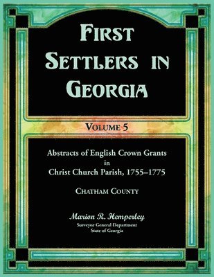 Marion Hemperley - First Settlers in Georgia, Volume 5, Abstracts of English Crown Grants in Christ Church Parish, 1755-1775, Häftad