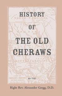 bokomslag History of the Old Cheraws, Containing an Account of the Aborigines of the Pedee, the First White Settlements, Their Subsequent Progress, Civil Change