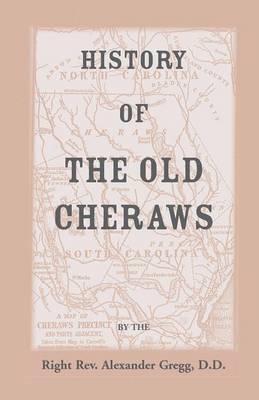 bokomslag History of the Old Cheraws, Containing an Account of the Aborigines of the Pedee, the First White Settlements, Their Subsequent Progress, Civil Change