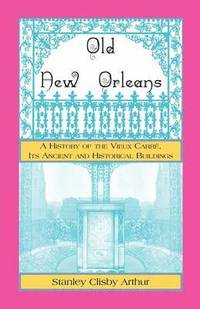 bokomslag Old New Orleans, A History of the Vieux Carre, its ancient and Historical Buildings