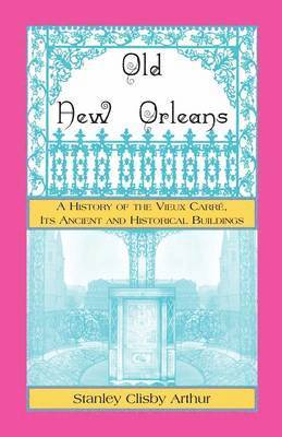 Old New Orleans, A History of the Vieux Carre, its ancient and Historical Buildings 1