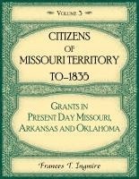 bokomslag Citizens of Missouri Territory to 1835, Grants in Present Day Missouri, Arkansas and Oklahoma, Volume 3