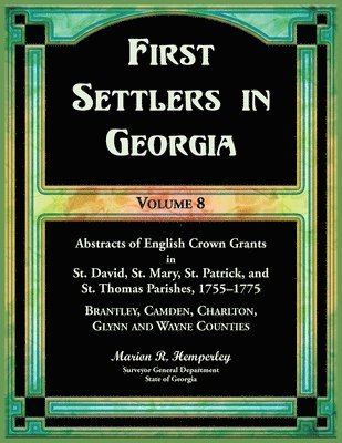 bokomslag First Settlers in Georgia, Volume 8, Abstracts of English Crown Grants in St. David's, St. Mary's, St. Patrick's, and St. Thomas's Parishes, 1755-1775