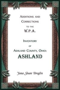 bokomslag Additions and Corrections to the W.P.A. Inventory of Ashland County, Ohio