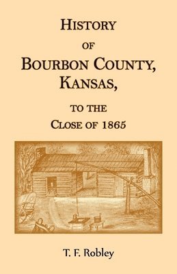 bokomslag History of Bourbon County, Kansas, to the Close of 1865