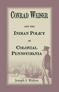 bokomslag Conrad Weiser and the Indian Policy of Colonial Pennsylvania