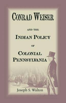 Conrad Weiser and the Indian Policy of Colonial Pennsylvania 1