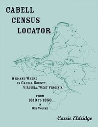 bokomslag Cabell Census Locator. Who and Where in Cabell County, West Virginia. From 1810 to 1850 in one volume.