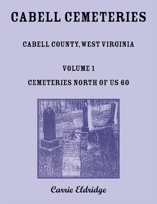 Cabell Cemeteries. Cabell County, West Virginia Volume 1, Cemeteries North of US 60 1