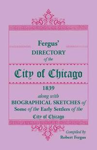 bokomslag Fergus' Directory of the City of Chicago, 1839, along with Biographical Sketches of Some of the Early Settlers of the City of Chicago