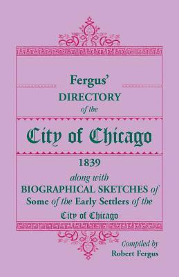 Robert Fergus - Fergus' Directory of the City of Chicago, 1839, along with Biographical Sketches of Some of the Early Settlers of the City of Chicago, Häftad
