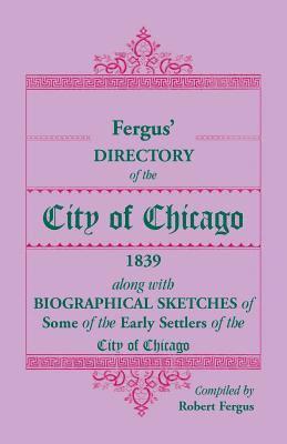 bokomslag Fergus' Directory of the City of Chicago, 1839, along with Biographical Sketches of Some of the Early Settlers of the City of Chicago