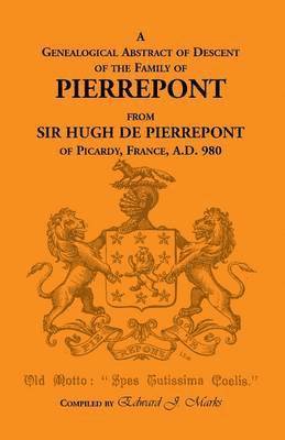 bokomslag A Genealogical Abstract of Descent of the Family of Pierrepont