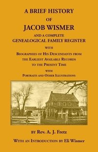 bokomslag A Brief History Of Jacob Wismer and a Complete Genealogical Family Register